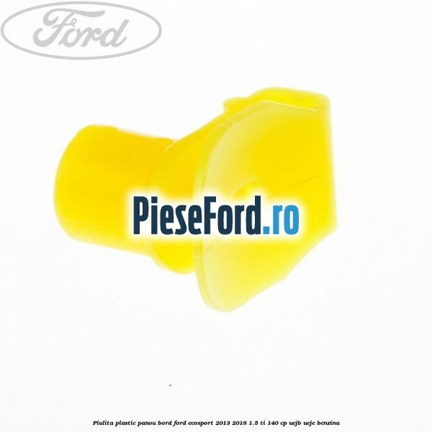Piulita plastic panou bord Ford EcoSport 2013-2018 1.5 Ti 140 cp Piulita plastic panou bord Ford EcoSport 2013-2018 1.5 Ti 140 cp UEJB, UEJE benzina