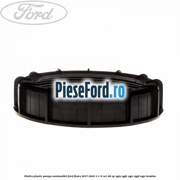 Piulita plastic pompa combustibil Ford Fiesta 2017-2023 1.1 Ti-VCT 86 cp XYJA, XYJB, XYJC, XYJD, XYJE benzina