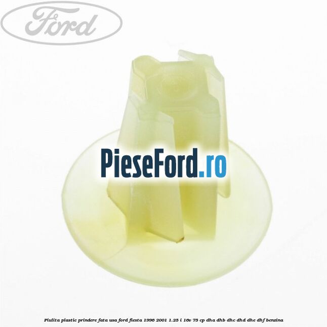 Piulita plastic prindere fata usa Ford Fiesta 1996-2001 1.25 i 16V 75 cp DHA, DHB, DHC, DHD, DHE, DHF benzina