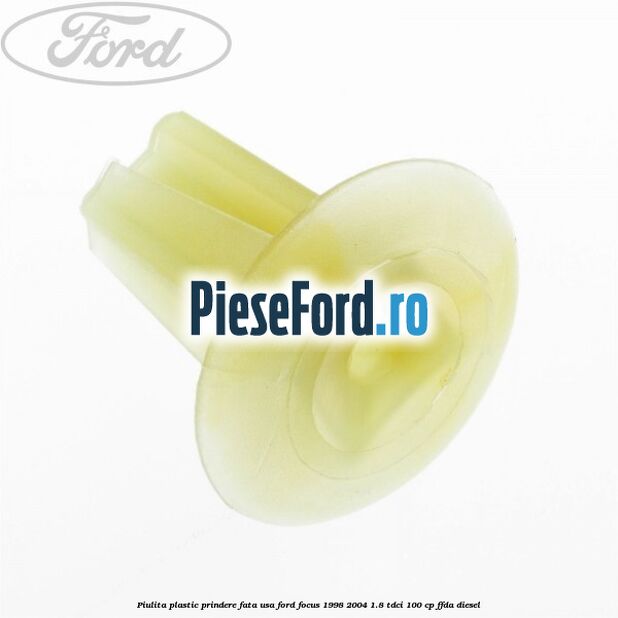 Piulita plastic prindere fata usa Ford Focus 1998-2004 1.8 TDCi 100 cp Piulita plastic prindere fata usa Ford Focus 1998-2004 1.8 TDCi 100 cp FFDA diesel