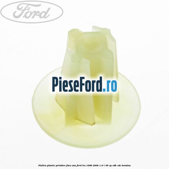 Piulita plastic prindere fata usa Ford Ka 1996-2008 1.6 i 95 cp CDB, CDC benzina