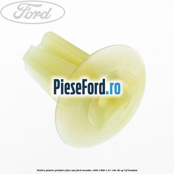 Piulita plastic prindere fata usa Ford Mondeo 1993-1996 1.6 i 16V 90 cp L1F benzina