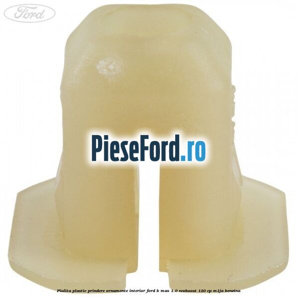 Piulita plastic prindere ornamente interior Ford B-Max 1.0 EcoBoost 120 cp M1JA benzina