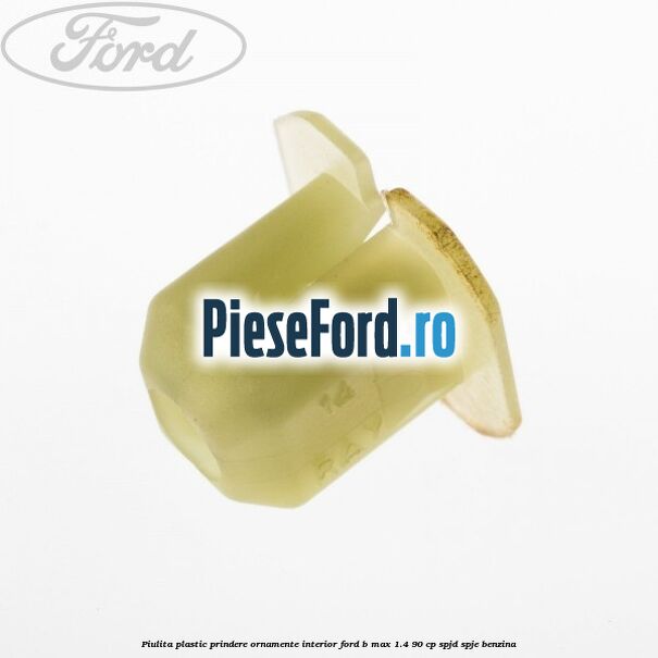 Piulita plastic prindere ornamente interior Ford B-Max 1.4 90 cp SPJD, SPJE benzina