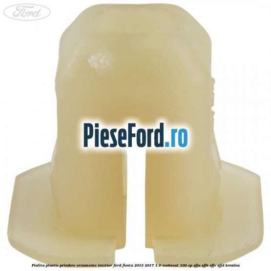 Piulita plastic prindere ornamente interior Ford Fiesta 2013-2017 1.0 EcoBoost 100 cp Piulita plastic prindere ornamente interior Ford Fiesta 2013-2017 1.0 EcoBoost 100 cp SFJA, SFJB, SFJC, SFJD benzina