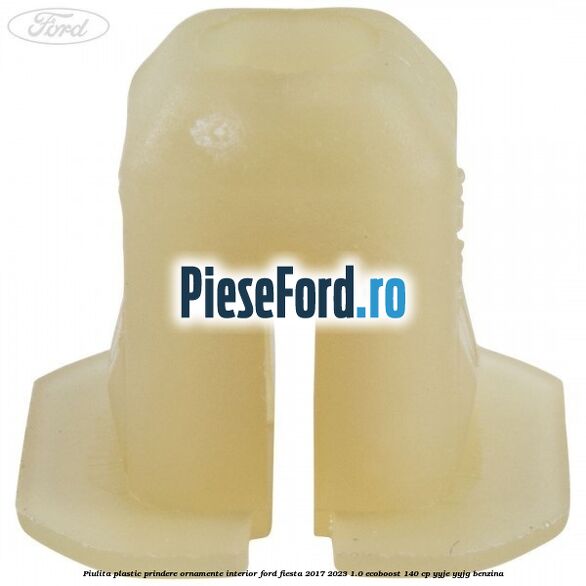 Piulita plastic prindere ornamente interior Ford Fiesta 2017-2023 1.0 EcoBoost 140 cp Piulita plastic prindere ornamente interior Ford Fiesta 2017-2023 1.0 EcoBoost 140 cp YYJE, YYJG benzina