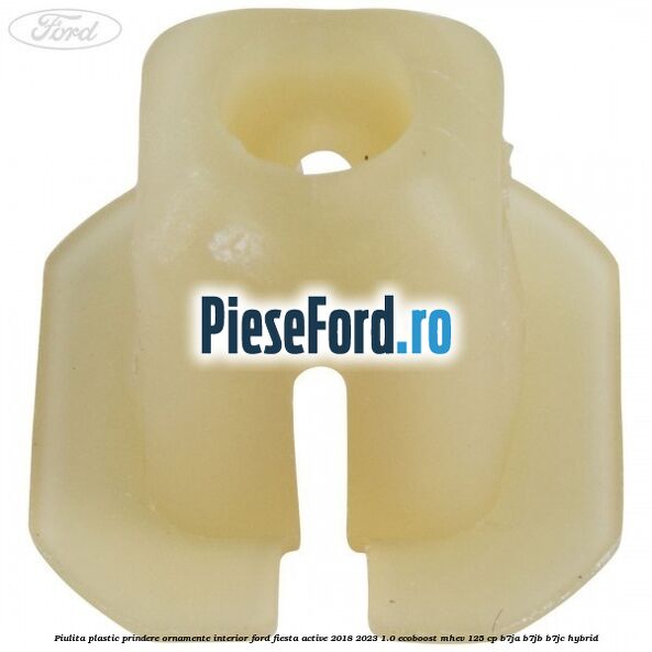 Piulita plastic prindere ornamente interior Ford Fiesta Active 2018-2023 1.0 EcoBoost mHEV 125 cp Piulita plastic prindere ornamente interior Ford Fiesta Active 2018-2023 1.0 EcoBoost mHEV 125 cp B7JA, B7JB, B7JC Hybrid