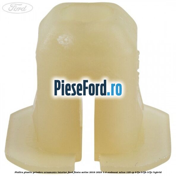 Piulita plastic prindere ornamente interior Ford Fiesta Active 2018-2023 1.0 EcoBoost mHEV 125 cp Piulita plastic prindere ornamente interior Ford Fiesta Active 2018-2023 1.0 EcoBoost mHEV 125 cp B7JA, B7JB, B7JC Hybrid
