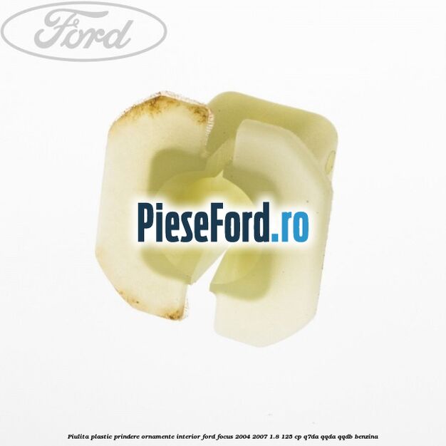 Piulita plastic prindere ornamente interior Ford Focus 2004-2007 1.8 125 cp Q7DA, QQDA, QQDB benzina