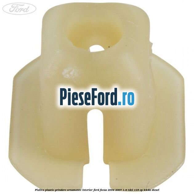 Piulita plastic prindere ornamente interior Ford Focus 2004-2007 1.8 TDCi 115 cp KKDA diesel