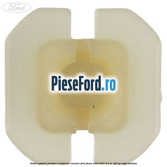 Piulita plastic prindere ornamente interior Ford Focus 2004-2007 2.5 ST 225 cp HYDA benzina