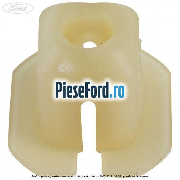 Piulita plastic prindere ornamente interior Ford Focus 2008-2011 1.4 80 cp Piulita plastic prindere ornamente interior Ford Focus 2008-2011 1.4 80 cp ASDA, ASDB benzina
