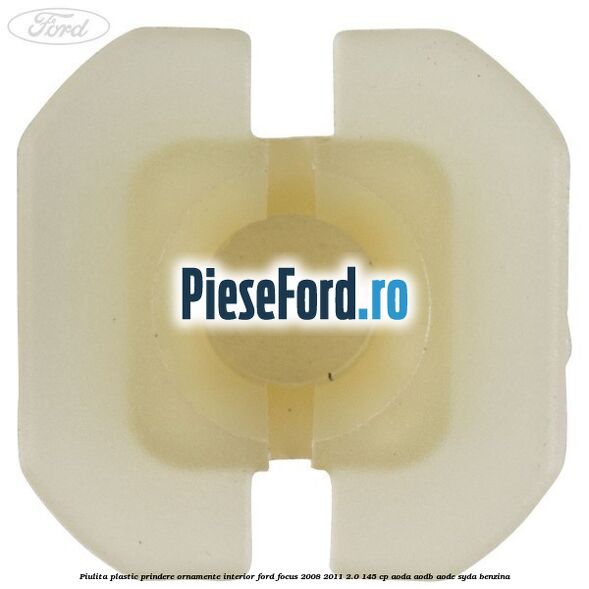 Piulita plastic prindere ornamente interior Ford Focus 2008-2011 2.0 145 cp Piulita plastic prindere ornamente interior Ford Focus 2008-2011 2.0 145 cp AODA, AODB, AODE, SYDA benzina