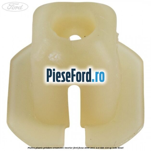 Piulita plastic prindere ornamente interior Ford Focus 2008-2011 2.0 TDCi 110 cp IXDA diesel