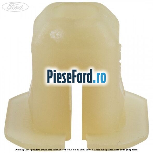 Piulita plastic prindere ornamente interior Ford Focus C-Max 2003-2007 2.0 TDCi 136 cp G6DA, G6DB, G6DD, G6DG diesel
