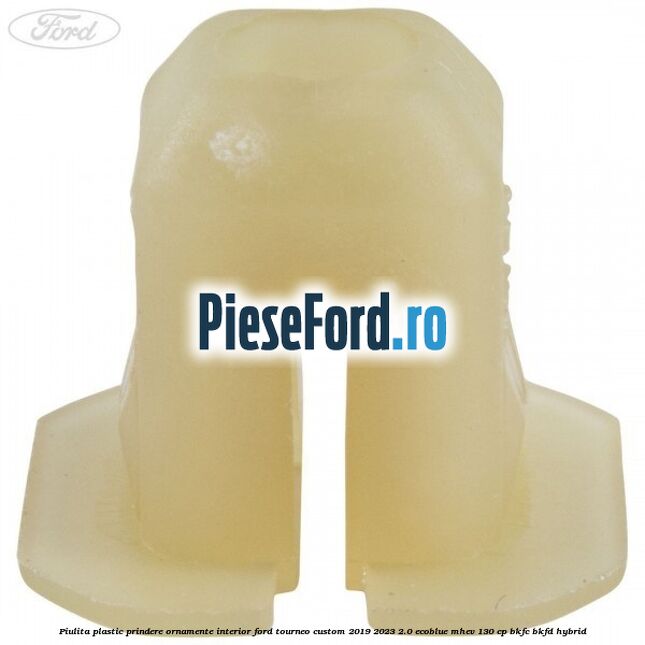 Piulita plastic prindere ornamente interior Ford Tourneo Custom 2019-2023 2.0 EcoBlue mHEV 130 cp BKFC, BKFD Hybrid