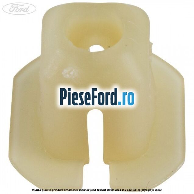 Piulita plastic prindere ornamente interior Ford Transit 2006-2014 2.2 TDCi 85 cp Piulita plastic prindere ornamente interior Ford Transit 2006-2014 2.2 TDCi 85 cp P8FA, P8FB diesel