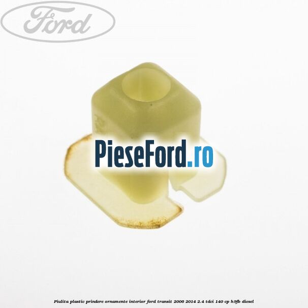 Piulita plastic prindere ornamente interior Ford Transit 2006-2014 2.4 TDCi 140 cp H9FB diesel