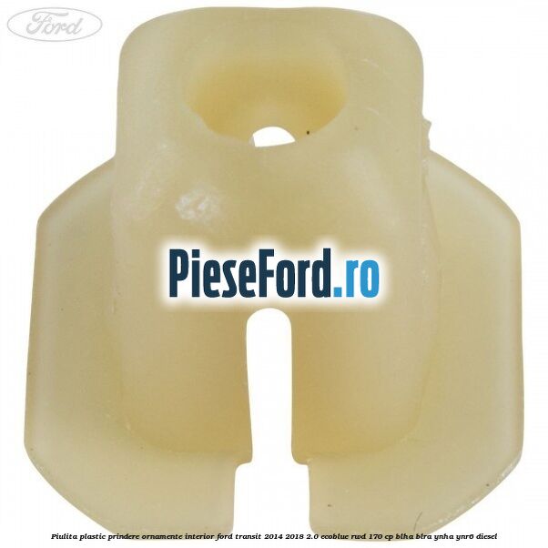 Piulita plastic prindere ornamente interior Ford Transit 2014-2018 2.0 EcoBlue RWD 170 cp Piulita plastic prindere ornamente interior Ford Transit 2014-2018 2.0 EcoBlue RWD 170 cp BLHA, BLRA, YNHA, YNR6 diesel