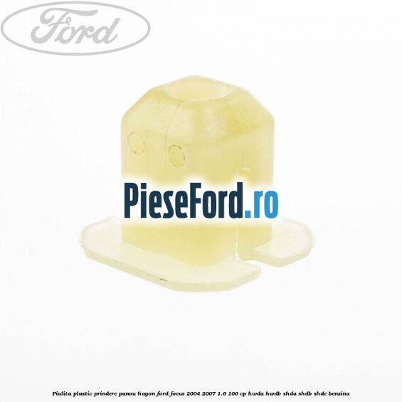 Piulita plastic prindere panou hayon Ford Focus 2004-2007 1.6 100 cp HWDA, HWDB, SHDA, SHDB, SHDC benzina
