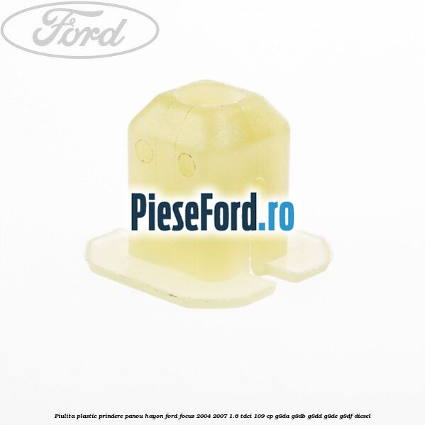 Piulita plastic prindere panou hayon Ford Focus 2004-2007 1.6 TDCi 109 cp Piulita plastic prindere panou hayon Ford Focus 2004-2007 1.6 TDCi 109 cp G8DA, G8DB, G8DD, G8DE, G8DF diesel