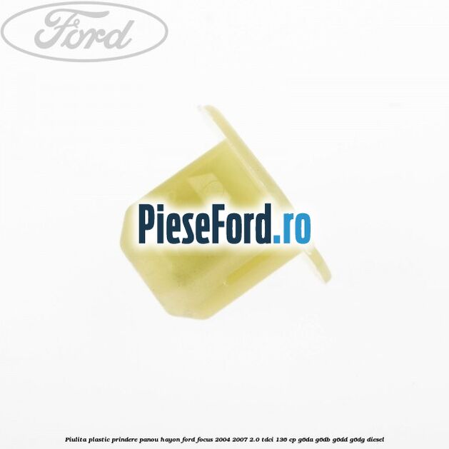 Piulita plastic prindere panou hayon Ford Focus 2004-2007 2.0 TDCi 136 cp G6DA, G6DB, G6DD, G6DG diesel