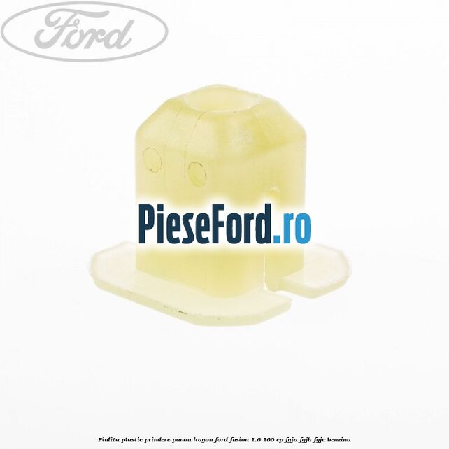 Piulita plastic prindere panou hayon Ford Fusion 1.6 100 cp Piulita plastic prindere panou hayon Ford Fusion 1.6 100 cp FYJA, FYJB, FYJC benzina