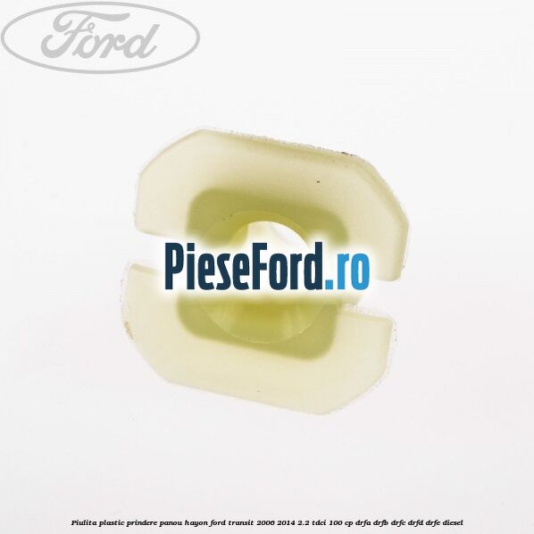 Piulita plastic prindere panou hayon Ford Transit 2006-2014 2.2 TDCi 100 cp DRFA, DRFB, DRFC, DRFD, DRFE diesel