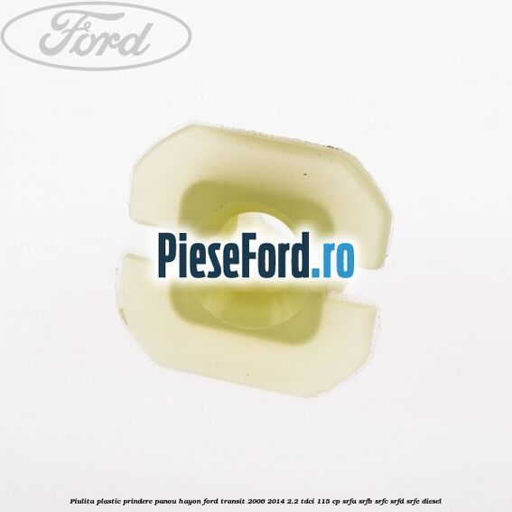 Piulita plastic prindere panou hayon Ford Transit 2006-2014 2.2 TDCi 115 cp Piulita plastic prindere panou hayon Ford Transit 2006-2014 2.2 TDCi 115 cp SRFA, SRFB, SRFC, SRFD, SRFE diesel