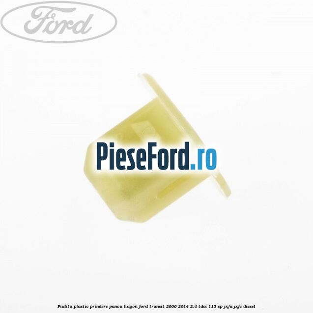 Piulita plastic prindere panou hayon Ford Transit 2006-2014 2.4 TDCi 115 cp JXFA, JXFC diesel