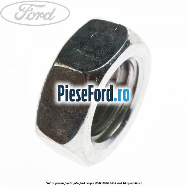 Piulita prezon fuzeta fata Ford Ranger 2002-2006 2.5 D 4x4 78 cp WL diesel