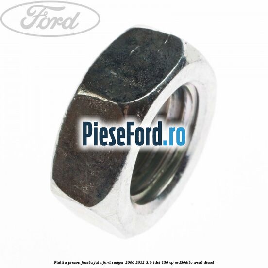 Piulita prezon fuzeta fata Ford Ranger 2006-2012 3.0 TDCi 156 cp MD30DITC, WEAT diesel