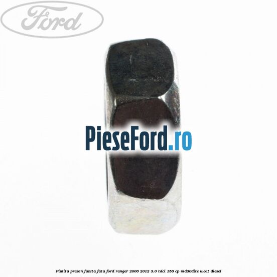 Piulita prezon fuzeta fata Ford Ranger 2006-2012 3.0 TDCi 156 cp MD30DITC, WEAT diesel