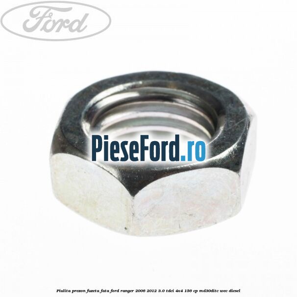 Piulita prezon fuzeta fata Ford Ranger 2006-2012 3.0 TDCi 4x4 156 cp MD30DITC, WEC diesel
