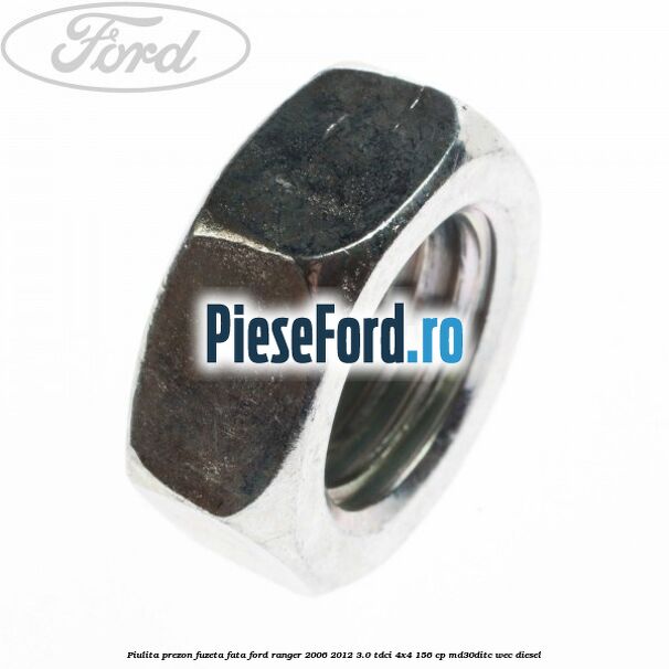 Piulita prezon fuzeta fata Ford Ranger 2006-2012 3.0 TDCi 4x4 156 cp MD30DITC, WEC diesel