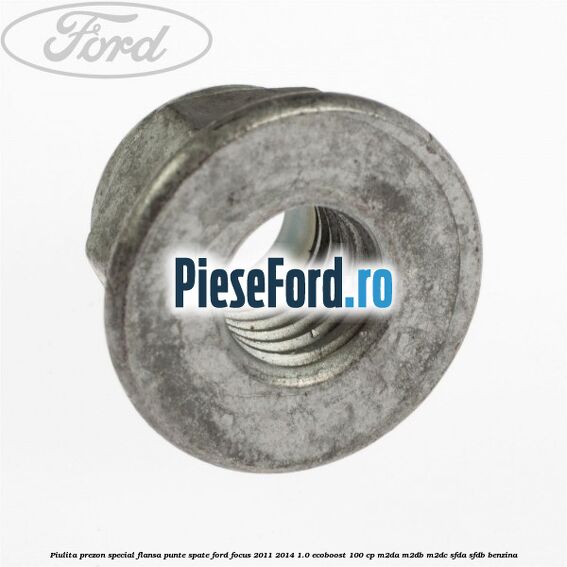 Piulita prezon special flansa punte spate Ford Focus 2011-2014 1.0 EcoBoost 100 cp M2DA, M2DB, M2DC, SFDA, SFDB benzina
