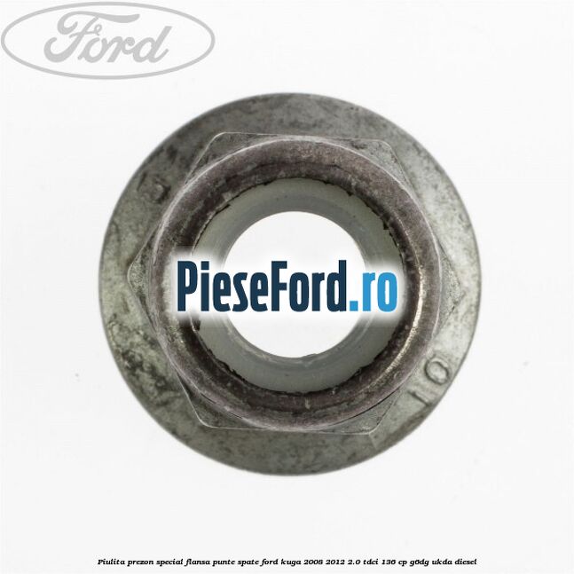 Piulita prezon special flansa punte spate Ford Kuga 2008-2012 2.0 TDCi 136 cp G6DG, UKDA diesel