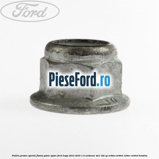Piulita prezon special flansa punte spate Ford Kuga 2013-2016 1.5 EcoBoost 4x4 182 cp M9MA, M9MB, M9MC, M9MD benzina