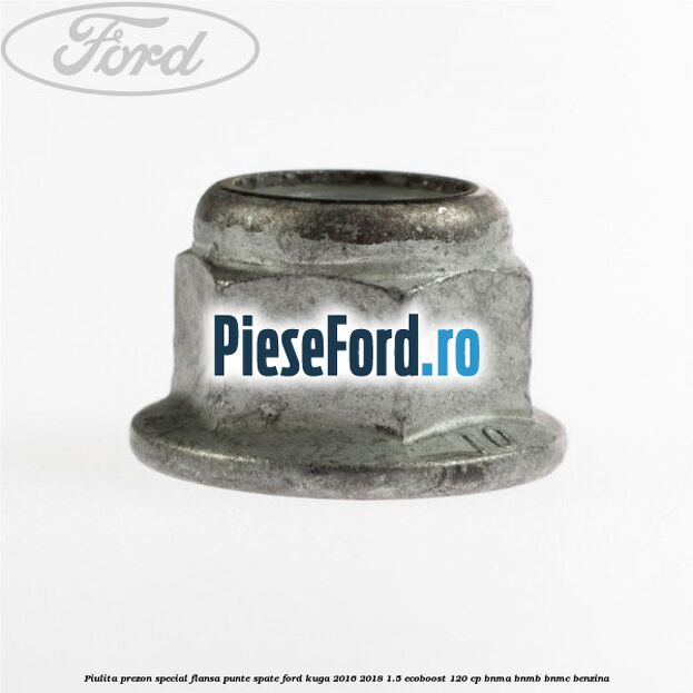 Piulita prezon special flansa punte spate Ford Kuga 2016-2018 1.5 EcoBoost 120 cp BNMA, BNMB, BNMC benzina