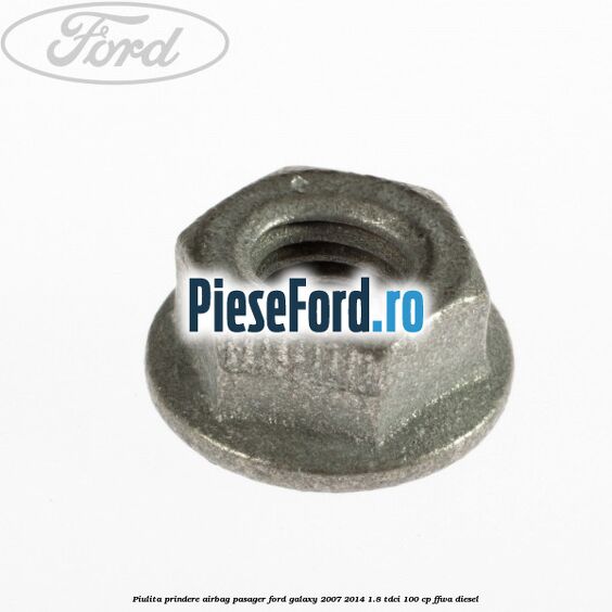 Piulita prindere airbag pasager Ford Galaxy 2007-2014 1.8 TDCi 100 cp Piulita prindere airbag pasager Ford Galaxy 2007-2014 1.8 TDCi 100 cp FFWA diesel