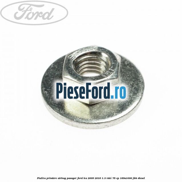 Piulita prindere airbag pasager Ford Ka 2009-2016 1.3 TDCi 75 cp Piulita prindere airbag pasager Ford Ka 2009-2016 1.3 TDCi 75 cp 169A1000, FD4 diesel