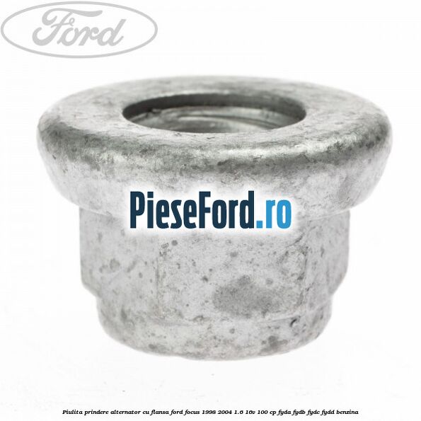 Piulita prindere alternator cu flansa Ford Focus 1998-2004 1.6 16V 100 cp FYDA, FYDB, FYDC, FYDD benzina