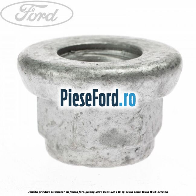 Piulita prindere alternator cu flansa Ford Galaxy 2007-2014 2.0 145 cp AOWA, AOWB, TBWA, TBWB benzina