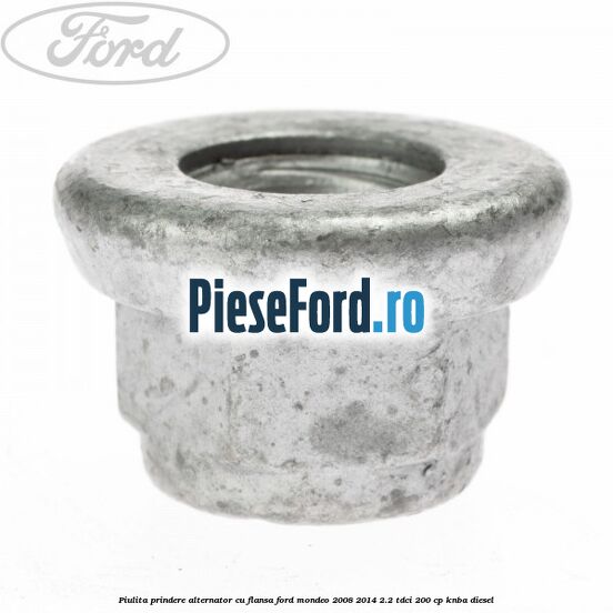 Piulita prindere alternator cu flansa Ford Mondeo 2008-2014 2.2 TDCi 200 cp KNBA diesel