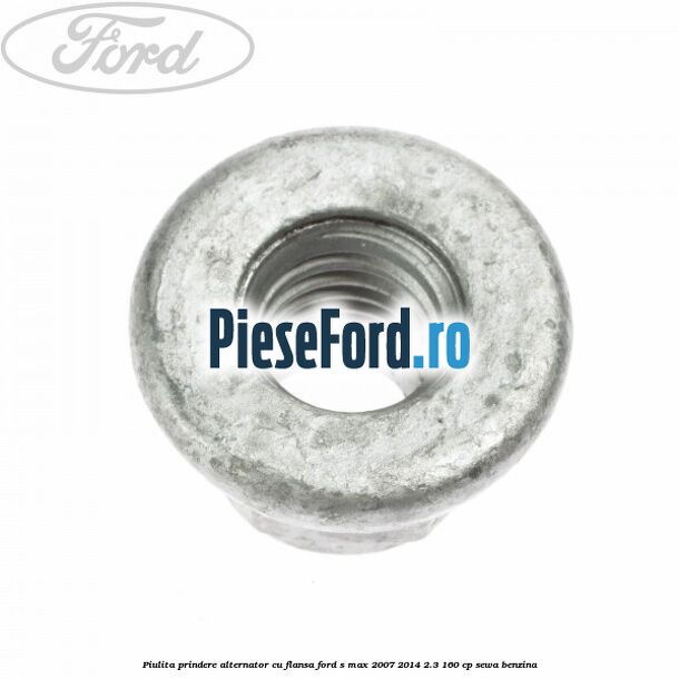 Piulita prindere alternator cu flansa Ford S-Max 2007-2014 2.3 160 cp SEWA benzina