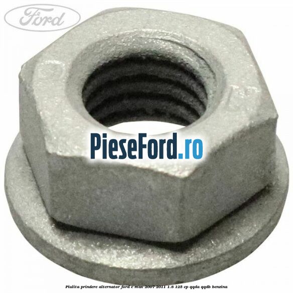 Piulita prindere alternator Ford C-Max 2007-2011 1.8 125 cp Piulita prindere alternator Ford C-Max 2007-2011 1.8 125 cp QQDA, QQDB benzina