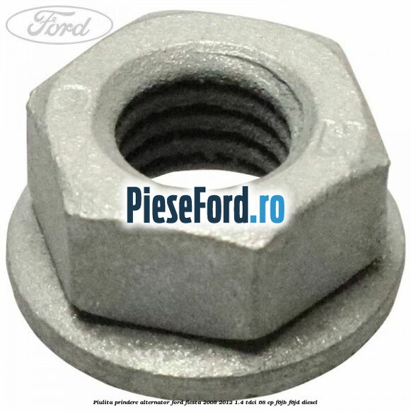 Piulita prindere alternator Ford Fiesta 2008-2012 1.4 TDCi 68 cp F6JB, F6JD diesel