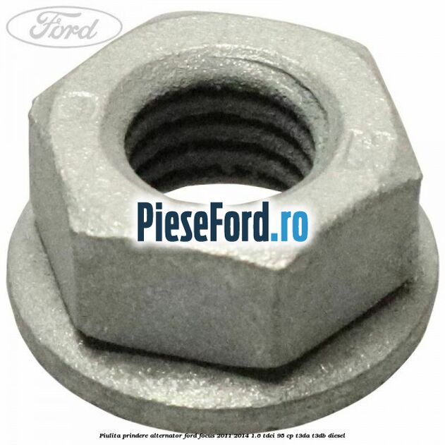 Piulita prindere alternator Ford Focus 2011-2014 1.6 TDCi 95 cp T3DA, T3DB diesel