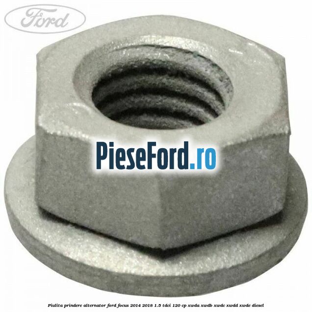 Piulita prindere alternator Ford Focus 2014-2018 1.5 TDCi 120 cp XWDA, XWDB, XWDC, XWDD, XWDE diesel