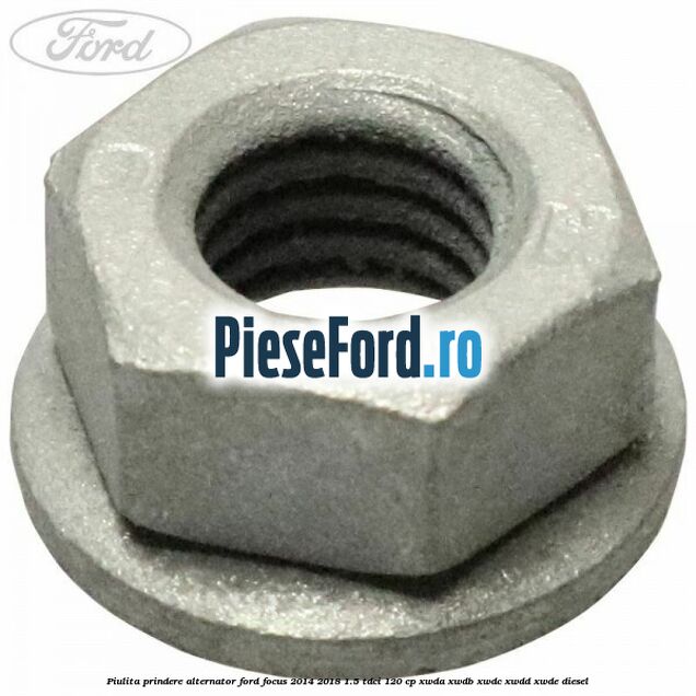 Piulita prindere alternator Ford Focus 2014-2018 1.5 TDCi 120 cp XWDA, XWDB, XWDC, XWDD, XWDE diesel